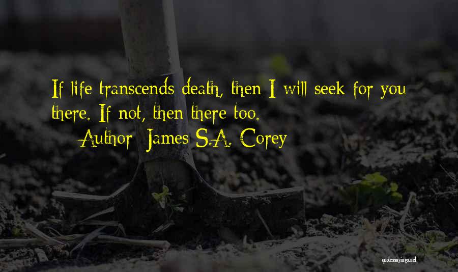 James S.A. Corey Quotes: If Life Transcends Death, Then I Will Seek For You There. If Not, Then There Too.