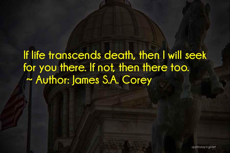 James S.A. Corey Quotes: If Life Transcends Death, Then I Will Seek For You There. If Not, Then There Too.