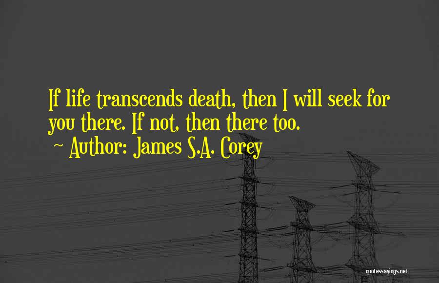 James S.A. Corey Quotes: If Life Transcends Death, Then I Will Seek For You There. If Not, Then There Too.