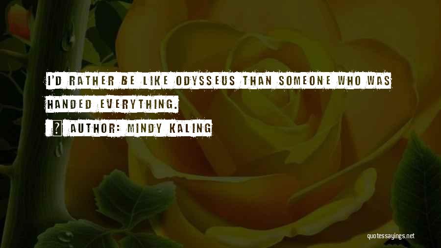 Mindy Kaling Quotes: I'd Rather Be Like Odysseus Than Someone Who Was Handed Everything.