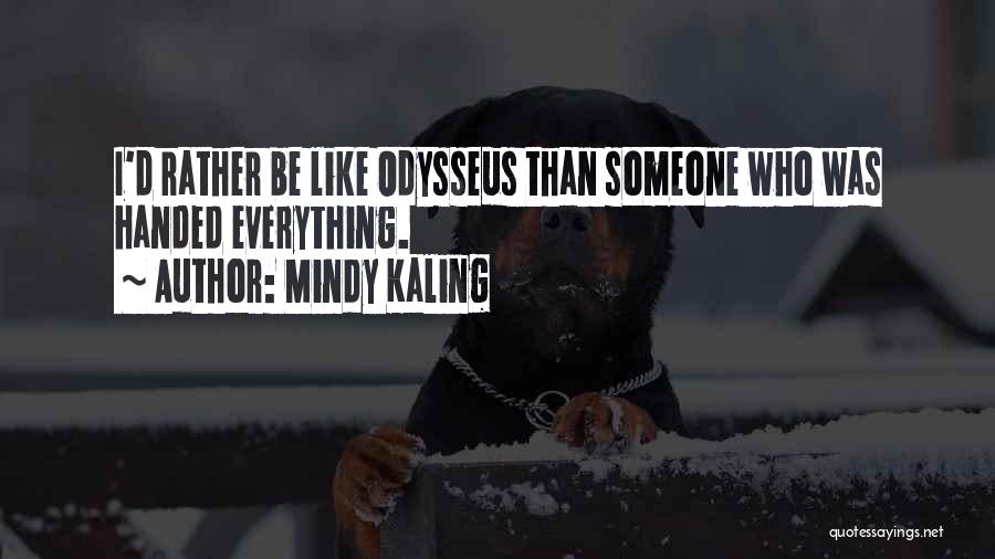 Mindy Kaling Quotes: I'd Rather Be Like Odysseus Than Someone Who Was Handed Everything.