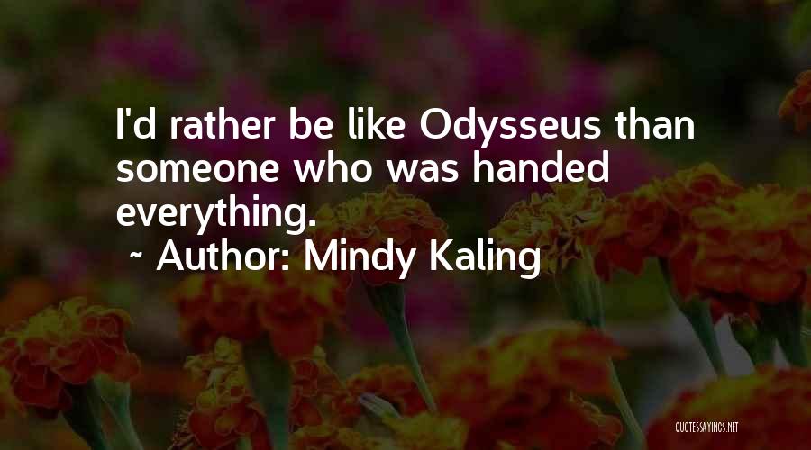 Mindy Kaling Quotes: I'd Rather Be Like Odysseus Than Someone Who Was Handed Everything.