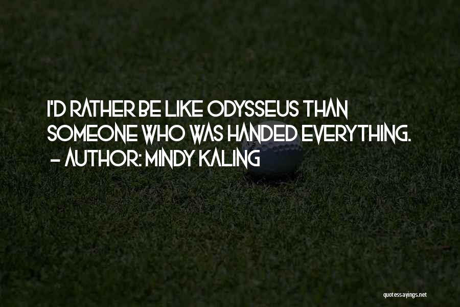 Mindy Kaling Quotes: I'd Rather Be Like Odysseus Than Someone Who Was Handed Everything.