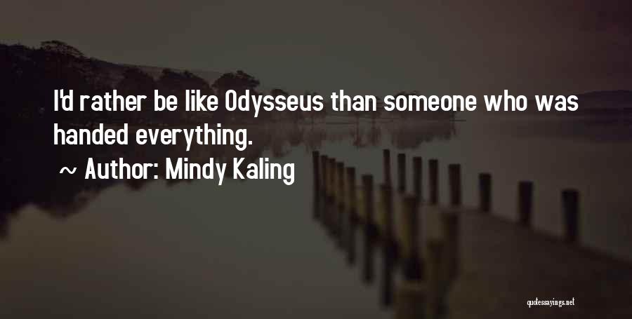 Mindy Kaling Quotes: I'd Rather Be Like Odysseus Than Someone Who Was Handed Everything.