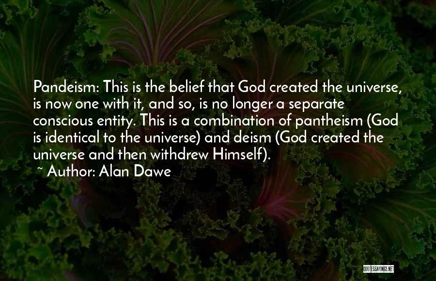 Alan Dawe Quotes: Pandeism: This Is The Belief That God Created The Universe, Is Now One With It, And So, Is No Longer