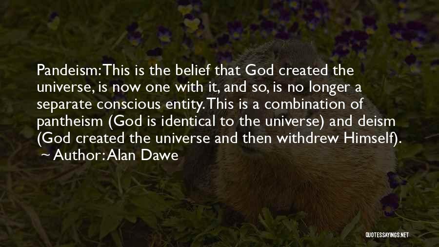 Alan Dawe Quotes: Pandeism: This Is The Belief That God Created The Universe, Is Now One With It, And So, Is No Longer