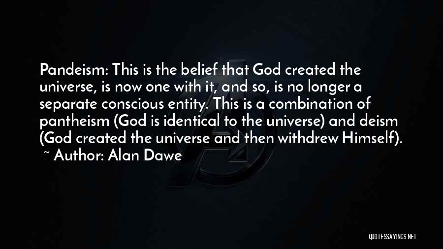 Alan Dawe Quotes: Pandeism: This Is The Belief That God Created The Universe, Is Now One With It, And So, Is No Longer