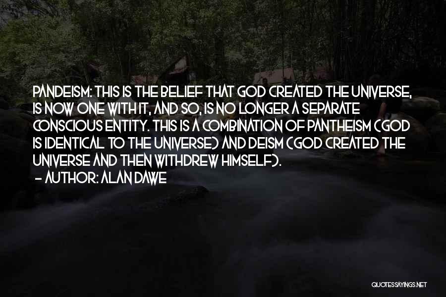 Alan Dawe Quotes: Pandeism: This Is The Belief That God Created The Universe, Is Now One With It, And So, Is No Longer