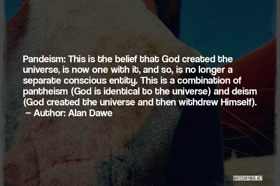 Alan Dawe Quotes: Pandeism: This Is The Belief That God Created The Universe, Is Now One With It, And So, Is No Longer