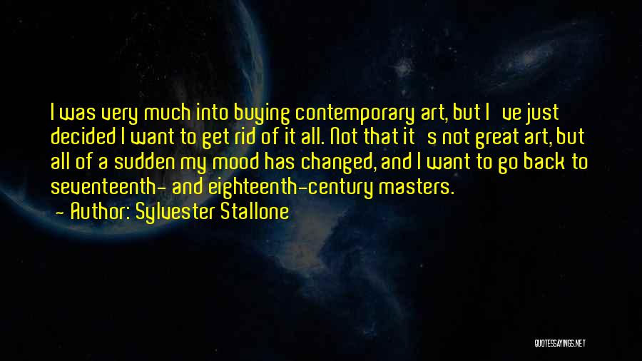 Sylvester Stallone Quotes: I Was Very Much Into Buying Contemporary Art, But I've Just Decided I Want To Get Rid Of It All.