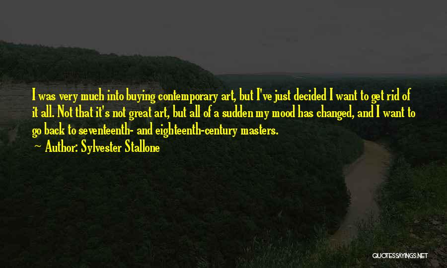 Sylvester Stallone Quotes: I Was Very Much Into Buying Contemporary Art, But I've Just Decided I Want To Get Rid Of It All.