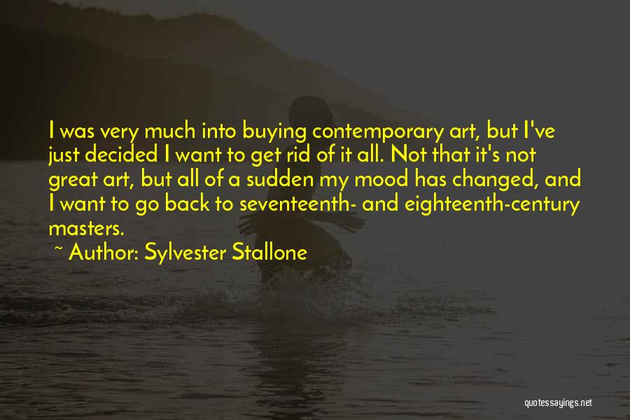 Sylvester Stallone Quotes: I Was Very Much Into Buying Contemporary Art, But I've Just Decided I Want To Get Rid Of It All.