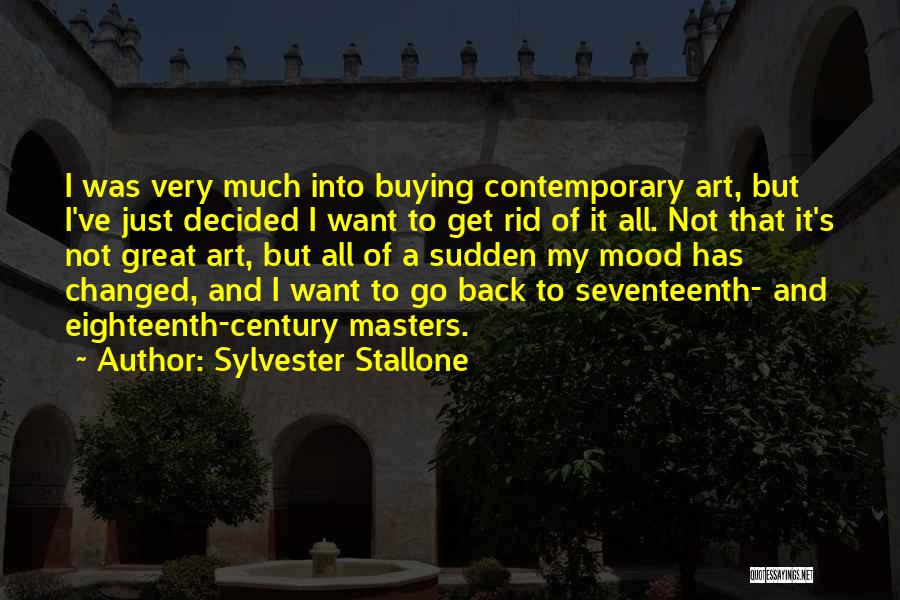 Sylvester Stallone Quotes: I Was Very Much Into Buying Contemporary Art, But I've Just Decided I Want To Get Rid Of It All.