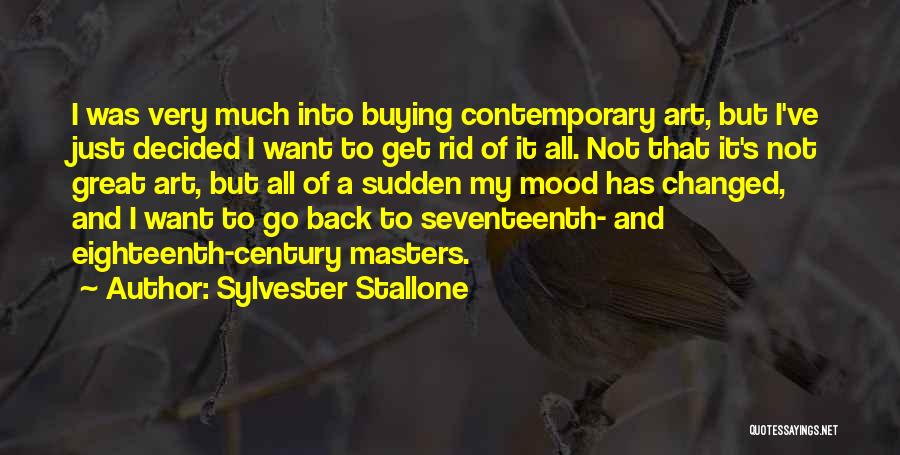 Sylvester Stallone Quotes: I Was Very Much Into Buying Contemporary Art, But I've Just Decided I Want To Get Rid Of It All.