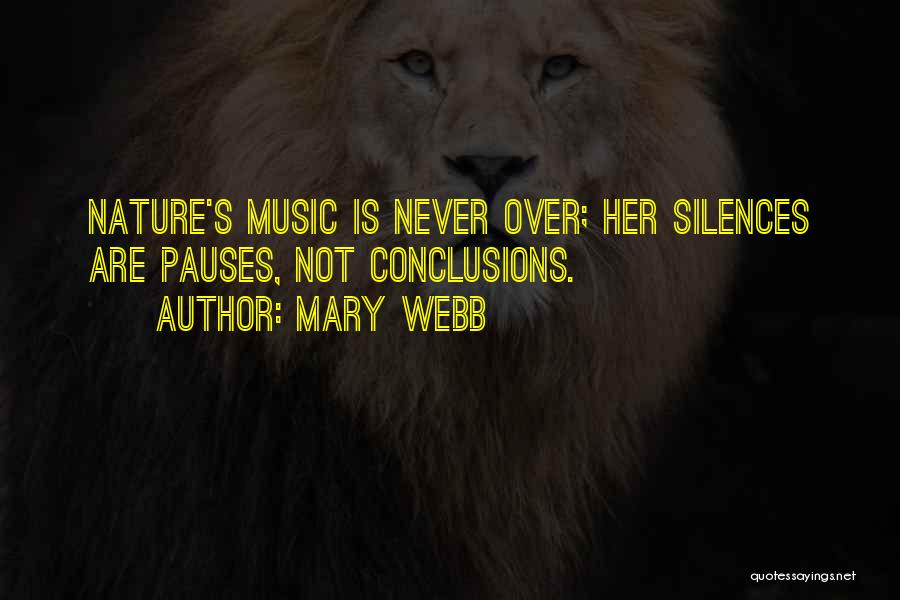 Mary Webb Quotes: Nature's Music Is Never Over; Her Silences Are Pauses, Not Conclusions.