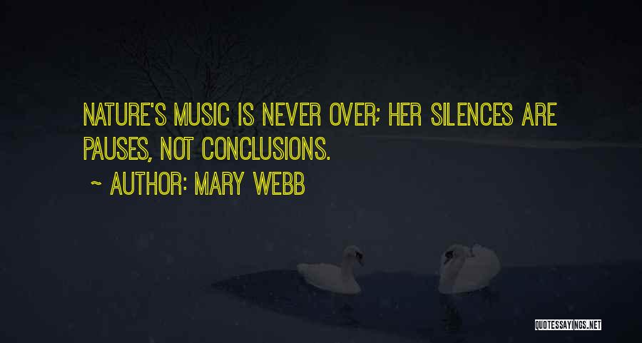 Mary Webb Quotes: Nature's Music Is Never Over; Her Silences Are Pauses, Not Conclusions.