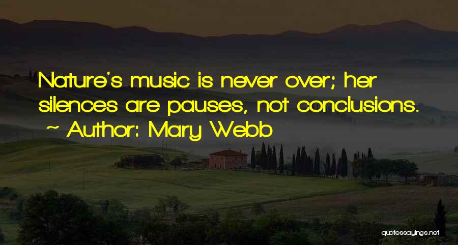 Mary Webb Quotes: Nature's Music Is Never Over; Her Silences Are Pauses, Not Conclusions.