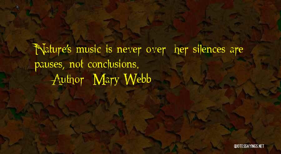 Mary Webb Quotes: Nature's Music Is Never Over; Her Silences Are Pauses, Not Conclusions.