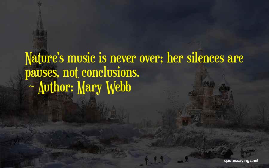 Mary Webb Quotes: Nature's Music Is Never Over; Her Silences Are Pauses, Not Conclusions.
