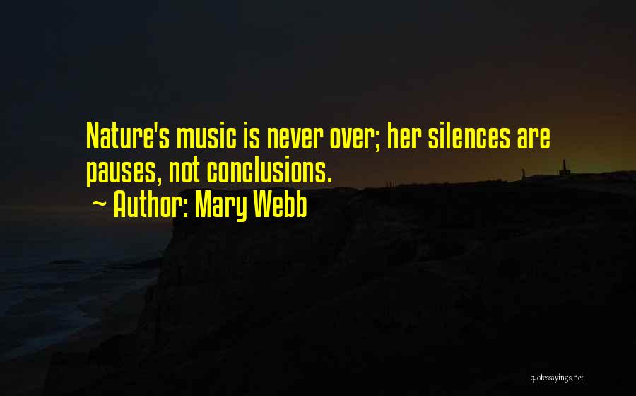 Mary Webb Quotes: Nature's Music Is Never Over; Her Silences Are Pauses, Not Conclusions.