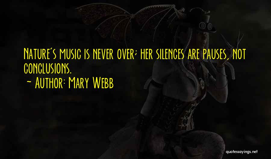 Mary Webb Quotes: Nature's Music Is Never Over; Her Silences Are Pauses, Not Conclusions.