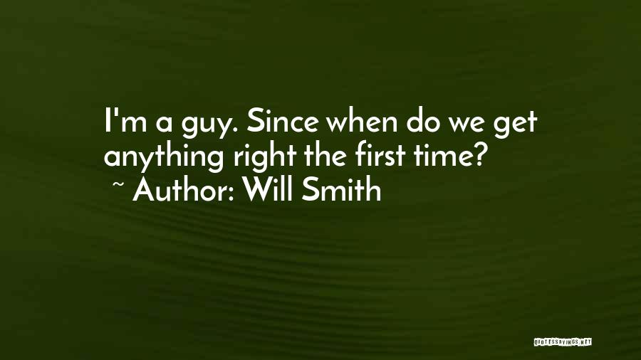 Will Smith Quotes: I'm A Guy. Since When Do We Get Anything Right The First Time?