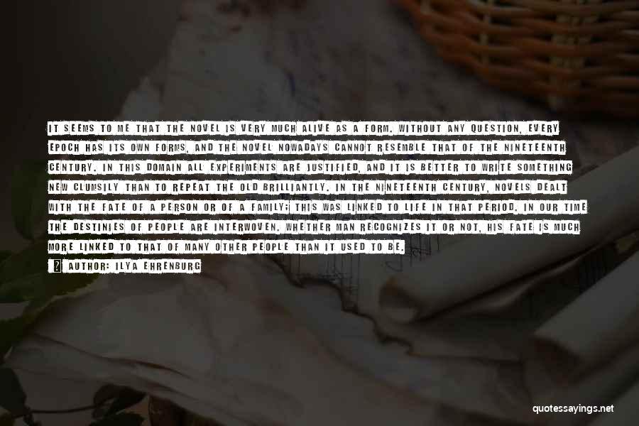 Ilya Ehrenburg Quotes: It Seems To Me That The Novel Is Very Much Alive As A Form. Without Any Question, Every Epoch Has