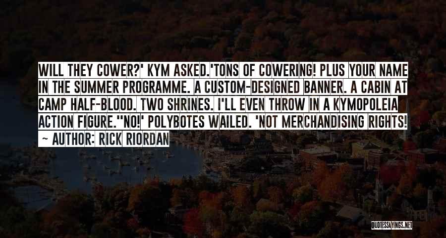 Rick Riordan Quotes: Will They Cower?' Kym Asked.'tons Of Cowering! Plus Your Name In The Summer Programme. A Custom-designed Banner. A Cabin At