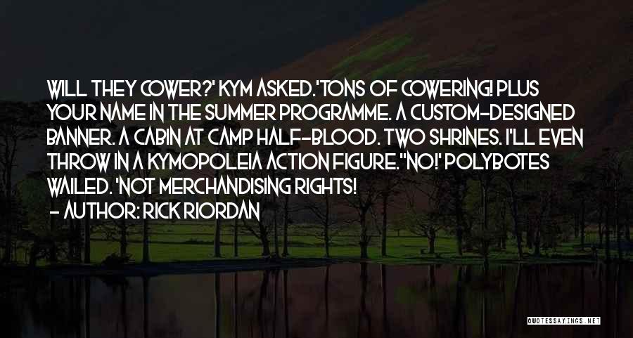 Rick Riordan Quotes: Will They Cower?' Kym Asked.'tons Of Cowering! Plus Your Name In The Summer Programme. A Custom-designed Banner. A Cabin At