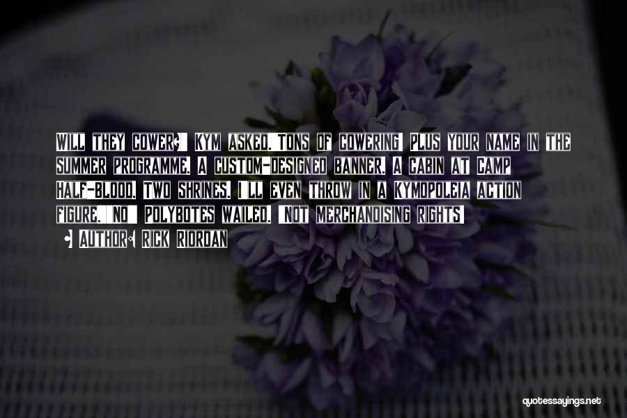 Rick Riordan Quotes: Will They Cower?' Kym Asked.'tons Of Cowering! Plus Your Name In The Summer Programme. A Custom-designed Banner. A Cabin At