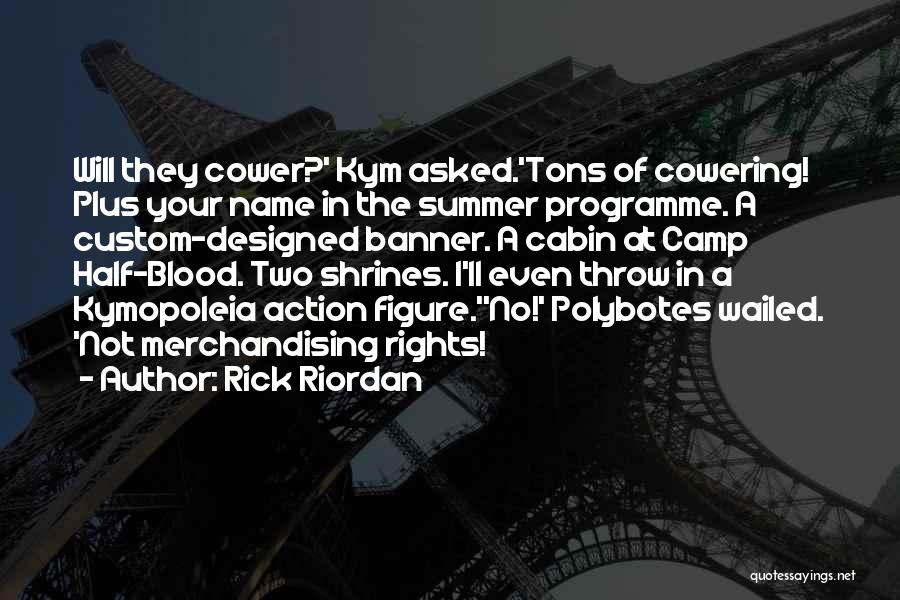 Rick Riordan Quotes: Will They Cower?' Kym Asked.'tons Of Cowering! Plus Your Name In The Summer Programme. A Custom-designed Banner. A Cabin At