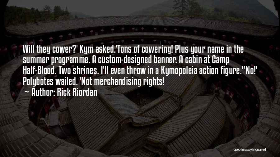 Rick Riordan Quotes: Will They Cower?' Kym Asked.'tons Of Cowering! Plus Your Name In The Summer Programme. A Custom-designed Banner. A Cabin At