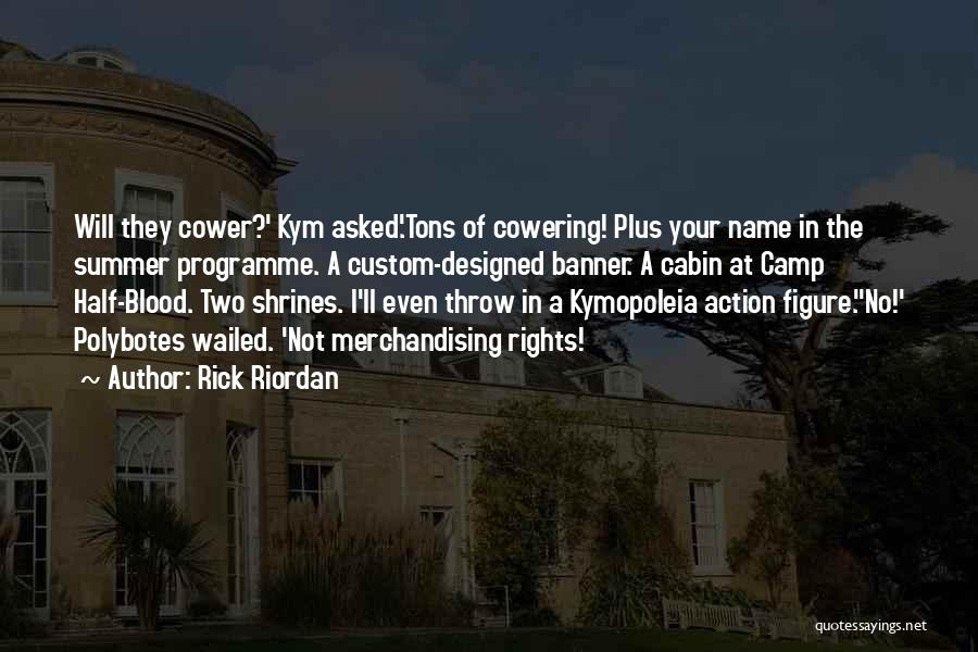 Rick Riordan Quotes: Will They Cower?' Kym Asked.'tons Of Cowering! Plus Your Name In The Summer Programme. A Custom-designed Banner. A Cabin At