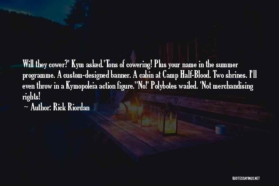 Rick Riordan Quotes: Will They Cower?' Kym Asked.'tons Of Cowering! Plus Your Name In The Summer Programme. A Custom-designed Banner. A Cabin At