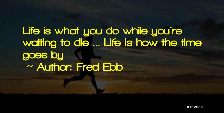 Fred Ebb Quotes: Life Is What You Do While You're Waiting To Die ... Life Is How The Time Goes By