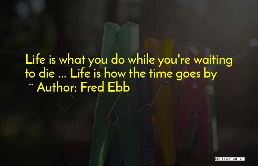 Fred Ebb Quotes: Life Is What You Do While You're Waiting To Die ... Life Is How The Time Goes By