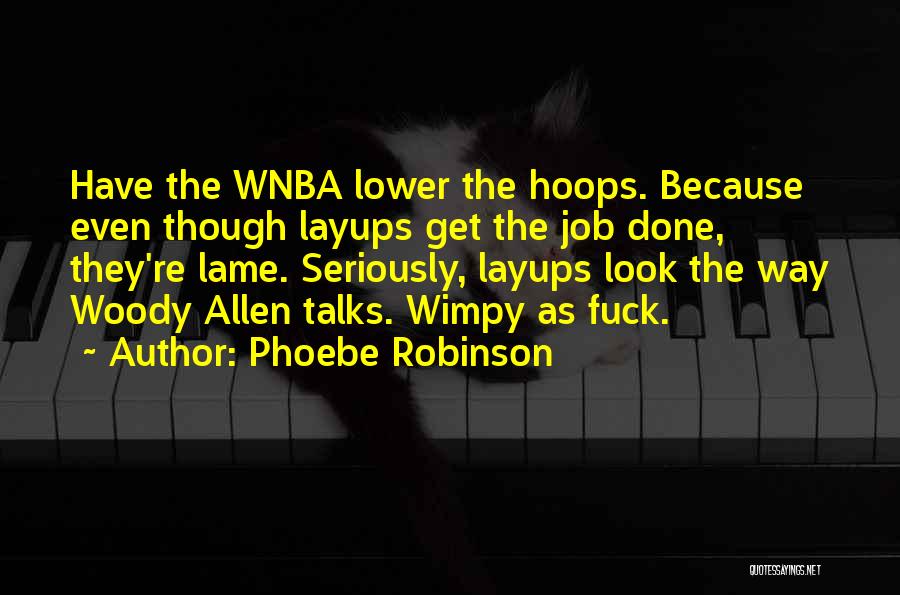 Phoebe Robinson Quotes: Have The Wnba Lower The Hoops. Because Even Though Layups Get The Job Done, They're Lame. Seriously, Layups Look The