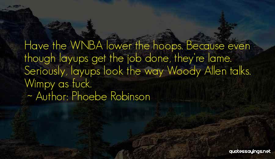 Phoebe Robinson Quotes: Have The Wnba Lower The Hoops. Because Even Though Layups Get The Job Done, They're Lame. Seriously, Layups Look The