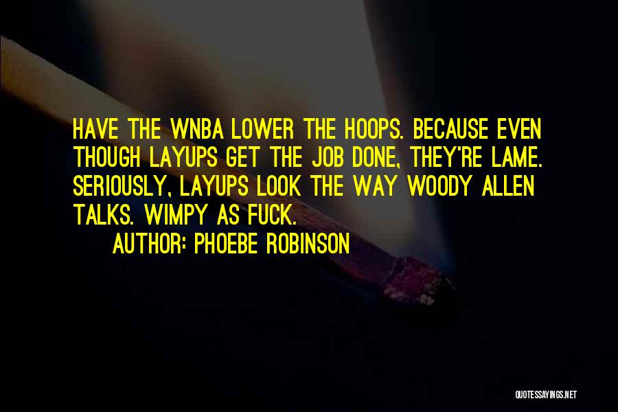 Phoebe Robinson Quotes: Have The Wnba Lower The Hoops. Because Even Though Layups Get The Job Done, They're Lame. Seriously, Layups Look The