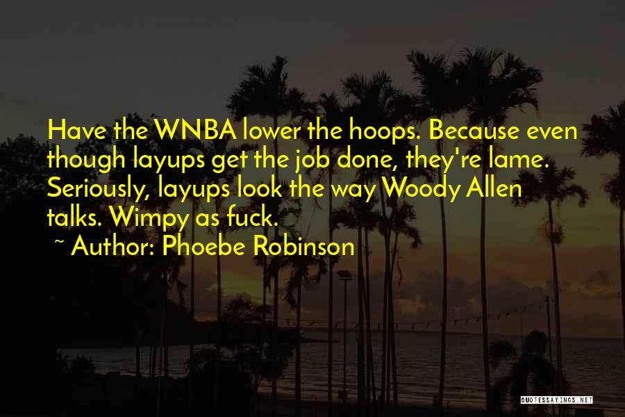Phoebe Robinson Quotes: Have The Wnba Lower The Hoops. Because Even Though Layups Get The Job Done, They're Lame. Seriously, Layups Look The