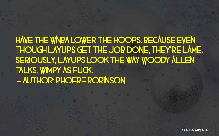 Phoebe Robinson Quotes: Have The Wnba Lower The Hoops. Because Even Though Layups Get The Job Done, They're Lame. Seriously, Layups Look The