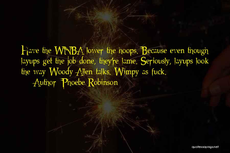 Phoebe Robinson Quotes: Have The Wnba Lower The Hoops. Because Even Though Layups Get The Job Done, They're Lame. Seriously, Layups Look The