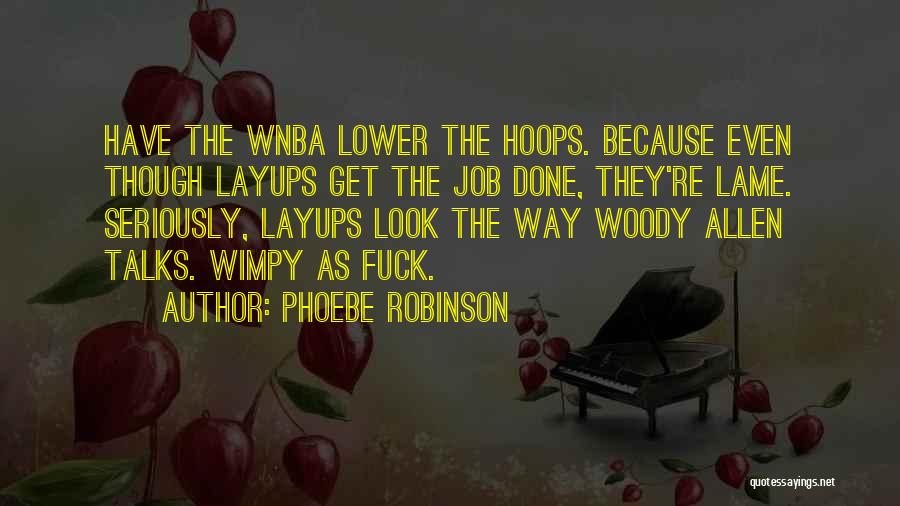 Phoebe Robinson Quotes: Have The Wnba Lower The Hoops. Because Even Though Layups Get The Job Done, They're Lame. Seriously, Layups Look The