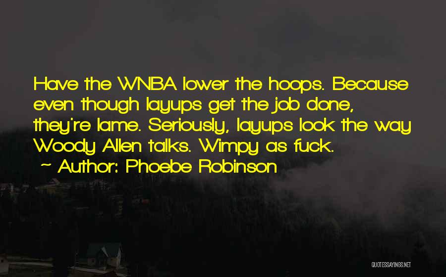 Phoebe Robinson Quotes: Have The Wnba Lower The Hoops. Because Even Though Layups Get The Job Done, They're Lame. Seriously, Layups Look The