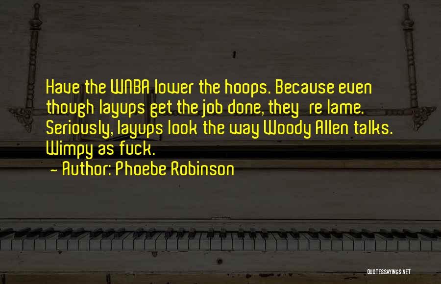 Phoebe Robinson Quotes: Have The Wnba Lower The Hoops. Because Even Though Layups Get The Job Done, They're Lame. Seriously, Layups Look The