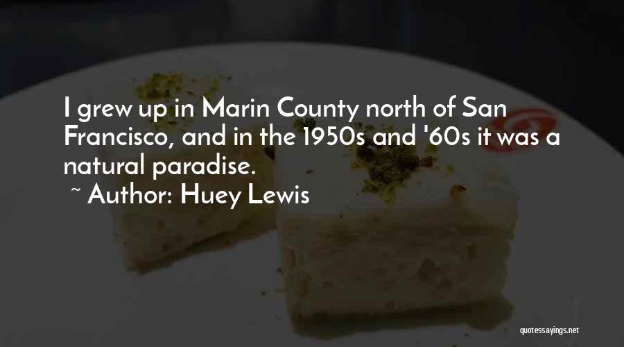 Huey Lewis Quotes: I Grew Up In Marin County North Of San Francisco, And In The 1950s And '60s It Was A Natural