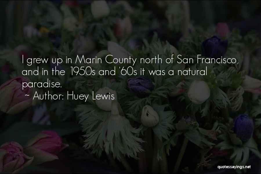 Huey Lewis Quotes: I Grew Up In Marin County North Of San Francisco, And In The 1950s And '60s It Was A Natural