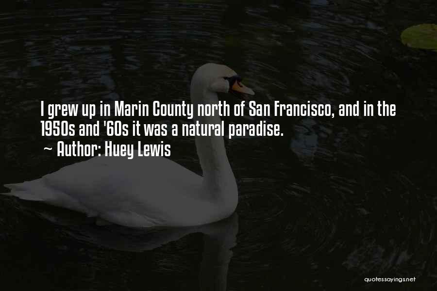 Huey Lewis Quotes: I Grew Up In Marin County North Of San Francisco, And In The 1950s And '60s It Was A Natural