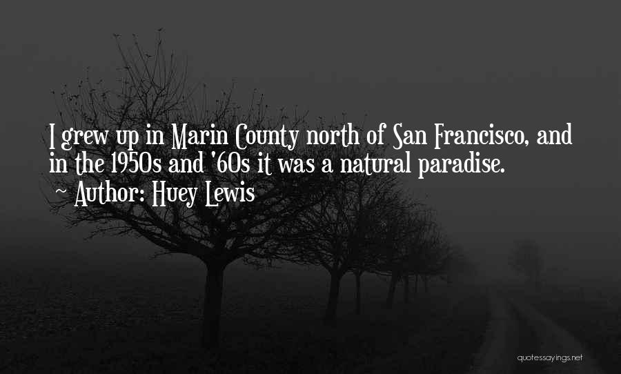 Huey Lewis Quotes: I Grew Up In Marin County North Of San Francisco, And In The 1950s And '60s It Was A Natural