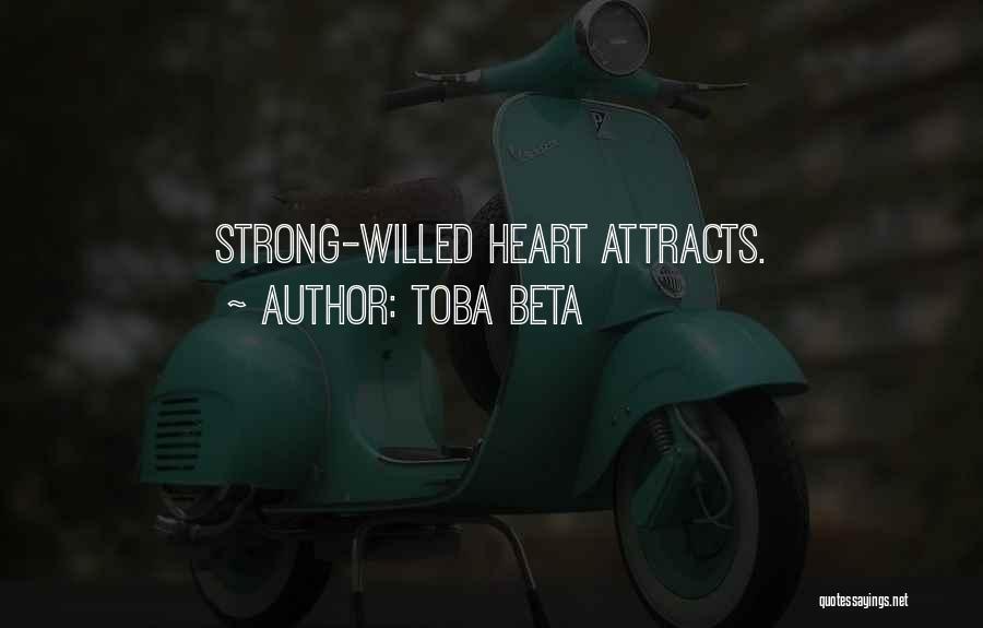 Toba Beta Quotes: Strong-willed Heart Attracts.